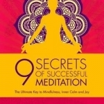 9 Secrets of Successful Meditation: The Ultimate Key to Mindfulness, Inner Calm and Joy