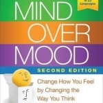 Mind Over Mood: Change How You Feel by Changing the Way You Think