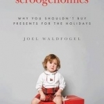 Scroogenomics: Why You Shouldn&#039;t Buy Presents for the Holidays