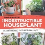 The Indestructible Houseplant: 200 Beautiful Plants That Everyone Can Grow