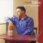 Can I Pray for You by Mark Bishop