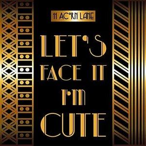Let&#039;s Face It I&#039;m Cute by 11 Acorn Lane