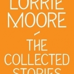 The Collected Stories of Lorrie Moore