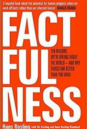 Factfulness: Ten Reasons We&#039;re Wrong About The World - And Why Things Are Better Than You Think