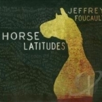 Horse Latitudes by Jeffrey Foucault