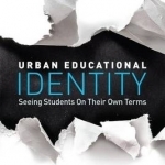Urban Educational Identity: Seeing Students on Their Own Terms