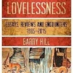 Reason &amp; Lovelessness: Essays, Reviews &amp; Encounters, 1985-2015