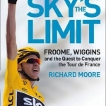 Sky&#039;s the Limit: Froome, Wiggins and the Quest to Conquer the Tour de France: 2013