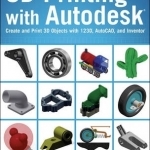 3D Printing with Autodesk: Create and Print 3D Objects with 123D, AutoCAD and Inventor