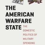 The American Warfare State: The Domestic Politics of Military Spending