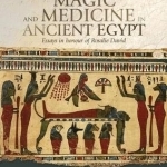 Mummies, Magic and Medicine in Ancient Egypt: Multidisciplinary Essays for Rosalie David