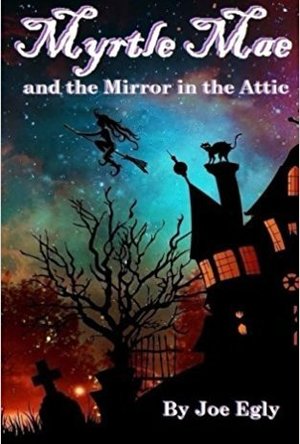 Myrtle Mae and the Mirror in the Attic: Book One of the Mae Chronicles (Volume 1)