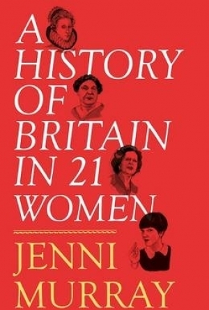 A History of Britain in 21 Women: A Personal Selection