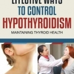 Effective Ways to Control Hypothyroidism: Maintaining Thyroid Health