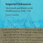 Imperial Unknowns: The French and British in the Mediterranean, 1650-1750