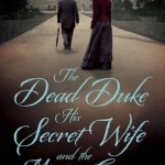 The Dead Duke, His Secret Wife and the Missing Corpse: An Extraordinary Edwardian Case of Deception and Intrigue