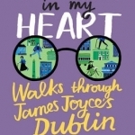 Written in My Heart: Walks Through James Joyce&#039;s Dublin