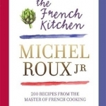 The French Kitchen: 200 Recipes from the Master of French Cooking