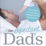 The Expectant Dad&#039;s Handbook: All You Need to Know About Pregnancy, Birth and Beyond