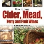 How to Make Cider, Mead, Perry and Fruit Wines