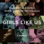 Girls Like Us: Fighting for a World Where Girls are Not for Sale: A Memoir