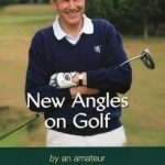 New Angles on Golf: By an Amateur for Serious Amateurs