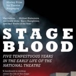 Stage Blood: Five Tempestuous Years in the Early Life of the National Theatre