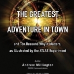 The Large Hadron Collider: The Greatest Adventure in Town and Ten Reasons Why it Matters, as Illustrated by the Atlas Experiment