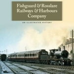 Fishguard and Rosslare Railways and Harbours Company: A History