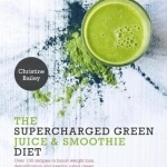 The Supercharged Green Juice &amp; Smoothie Diet