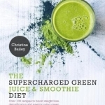 The Supercharged Green Juice & Smoothie Diet