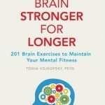 Keep Your Brain Stronger for Longer: 201 Brain Exercises to Maintain Your Mental Fitness
