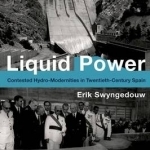 Liquid Power: Contested Hydro-Modernities in Twentieth-Century Spain