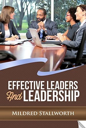 Effective Leaders and Leadership by Mildred Stallworth