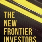 The New Frontier Investors: How Pension Funds, Sovereign Funds, and Endowments are Changing the Business of Investment Management and Long-Term Investing: 2016
