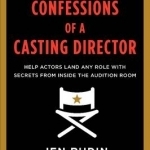 Confessions of a Casting Director: Help Actors Land Any Role with Secrets from Inside the Audition Room