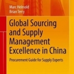Global Sourcing and Supply Management Excellence in China: Procurement Guide for Supply Experts: 2017