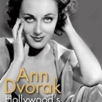Ann Dvorak: Hollywood&#039;s Forgotten Rebel