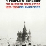 A People&#039;s Tragedy: The Russian Revolution 1891-1924