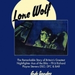 Lone Wolf: The Remarkable Story of Britain&#039;s Greatest Nightfighter Ace of the Blitz - Flt Lt Richard Playne Stevens DSO, DFC &amp; Bar