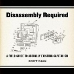 Disassembly Required: A Field Guide to Actually Existing Capitalism