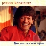 You Can Say That Again by Johnny Rodriguez
