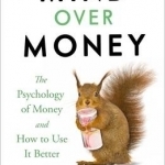 Mind Over Money: The Psychology of Money and How to Use it Better