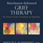 Attachment-Informed Grief Therapy: The Clinician&#039;s Guide to Foundations and Applications