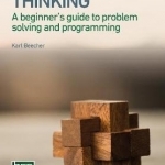 Computational Thinking: A Beginner's Guide to Problem-Solving and Programming