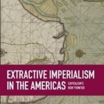 Extractive Imperialism in the Americas: Studies in Critical Social Sciences, Volume 70