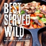 Best Served Wild: Real Food for Real Adventures