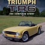 Triumph TR6: The Complete Story