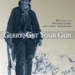 Gerry, Get Your Gun: The Legendary Life of Hunting Guide Gerry Bracewell