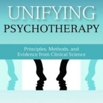 Unifying Psychotherapy: Principles, Methods, and Evidence from Clinical Science